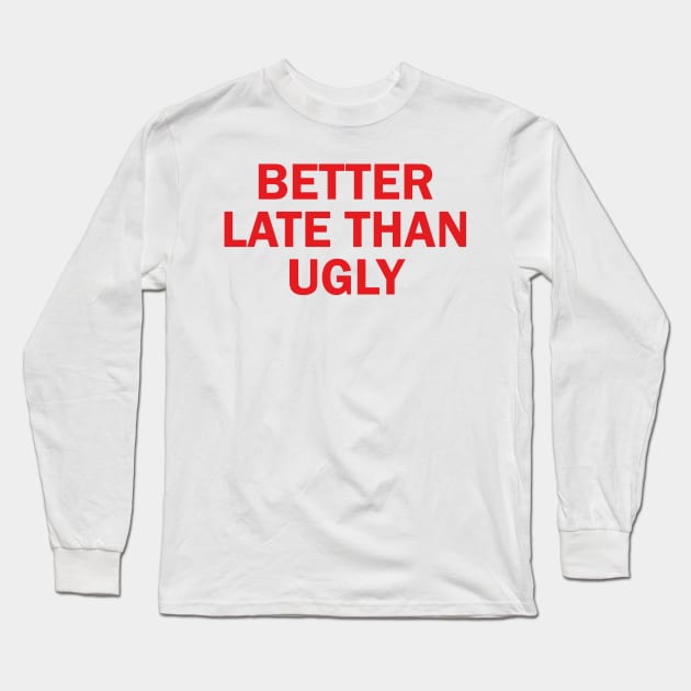 better late than ugly Long Sleeve T-Shirt by mdr design